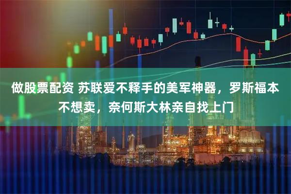 做股票配资 苏联爱不释手的美军神器，罗斯福本不想卖，奈何斯大林亲自找上门