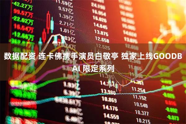 数据配资 连卡佛携手演员白敬亭 独家上线GOODBAI 限定系列