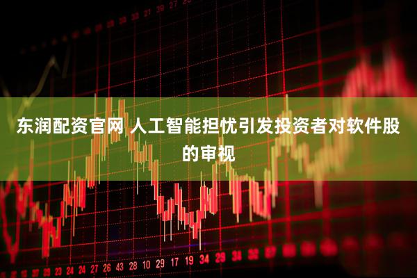 东润配资官网 人工智能担忧引发投资者对软件股的审视